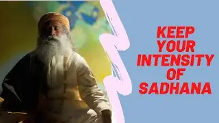 Keep Intensity of Sadhana | Sadhguru