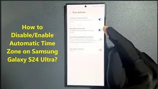 How to Disable/Enable Automatic Time Zone on Samsung Galaxy S24 Ultra?