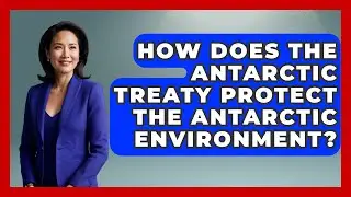 How Does The Antarctic Treaty Protect The Antarctic Environment? - Polar Regions Uncovered