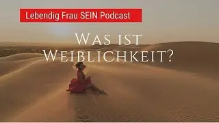 Was ist Weiblichkeit? | Lebendig Frau SEIN #Embodiment