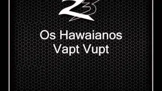 Os Hawaianos - Vapt Vupt