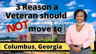 3 Reasons Why a Veteran Should NOT move to Columbus, Georgia