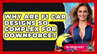 Why Are F1 Car Designs So Complex For Downforce? - Pole Position Experts