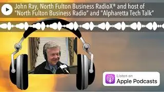John Ray, North Fulton Business RadioX&reg; and host of &ldquo;North Fulton Business Radio&rdquo; and &ldquo;Alpharetta T