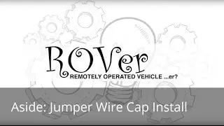 D5: ROVer Robot - Aside: Jumper Wire Cap Installation