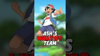 Ash Ketchum&rsquo;s WHAT IF Team!