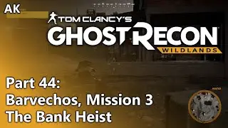 Ghost Recon Wildlands - Part 44 - Barvechos, Mission 3: The Bank Heist