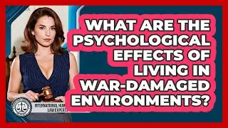 What Are The Psychological Effects Of Living In War-damaged Environments?