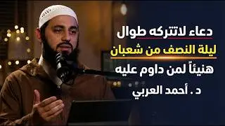 دعاء لاتتركه طوال ليلة النصف من شعبان , هنيئاً لمن داوم عليه د . أحمد العربي