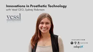 AdaptX Podcast #093 - Innovations in Prosthetic Technology with Vessl CEO, Sydney Robinson