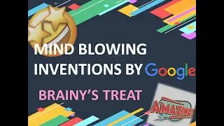 Mind Blowing Inventions By Google