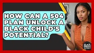 How Can A 504 Plan Unlock A Black Child's Potential? - Black Parent Authority