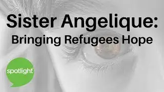 Sister Angelique: Bringing Refugees Hope | practice English with Spotlight