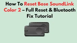 How To Reset Bose SoundLink Color 2 &ndash; Full Reset & Bluetooth Fix Tutorial