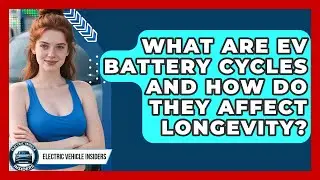 What Are EV Battery Cycles And How Do They Affect Longevity? - Electric Vehicle Insiders