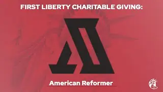First Liberty Charitable Giving: American Reformer