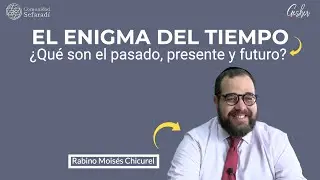 EL ENIGMA DEL TIEMPO ¿Qué son el pasado, presente y futuro? - Por el Rabino Moisés Chicurel