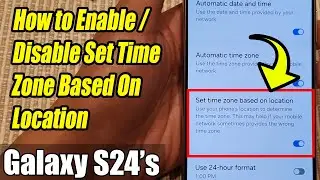 Galaxy S24/S24+/Ultra: How to Enable/Disable Set Time Zone Based On Location