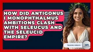 How Did Antigonus I Monophthalmus Ambitions Clash With Seleucus And The Seleucid Empire?