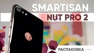 Smartisan Nut Pro 2: распаковка и знакомство. Насколько он крут?