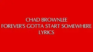 CHAD BROWNLEE - FOREVER'S GOTTA START SOMEWHERE LYRICS