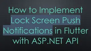 How to Implement Lock Screen Push Notifications in Flutter with ASP.NET API