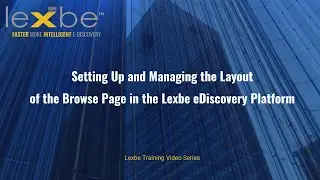 Setting Up and Managing the Layout of the Browse Page in the Lexbe eDiscovery Platform