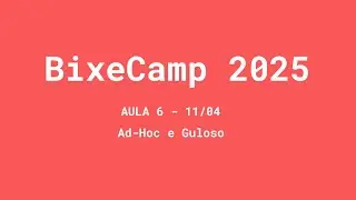Ad-Hoc e Guloso | Aula 6 | BixeCamp 2025