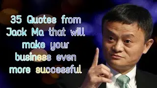 35 quotes from Jack Ma that will make your business even more successful