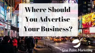 Where Should I Be Advertising My Business | Fine Point Marketing