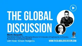The Global Discussion - Mark Asquith: That British Podcast Guy