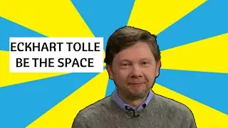 ECKHART TOLLE - BE THE SPACE AROUND YOU