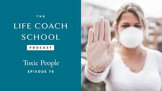 Toxic People | The Life Coach School Podcast with Brooke Castillo Episode #75