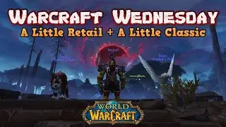 Warcraft Wednesday | Retail + Classic