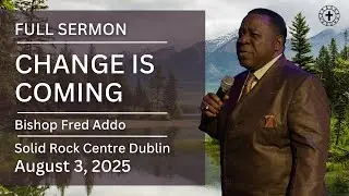 Change is Coming | Bishop Fred Addo | Solid Rock Centre