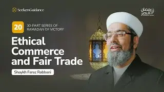 Ethical Commerce and Fair Trade | Ramadan of Victory Series with Shaykh Faraz Rabbani