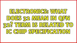 Electronics: What does 32 mean in QFN 32? Term is related to IC chip specification (5 Solutions!!)