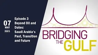 Bridging the Gulf Episode 3 &mdash; Beyond Oil and Dates: Saudi Arabia&rsquo;s Past, Transition and Future