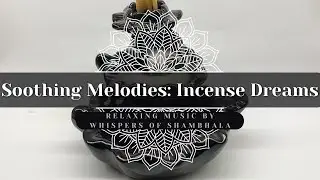 Soothing Melodies 🌸 Incense Dreams Ambient Music | Whispers of Shambhala