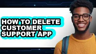 How to Delete Customer Support App - Step by Step