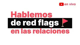 Hablemos de redflags en las relaciones.