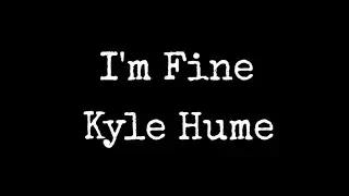 I'm Fine Lyrics - Kyle Hume