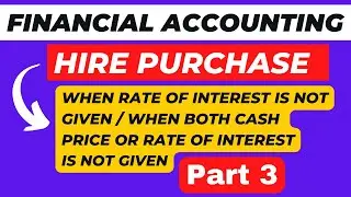 Hire Purchase | Part 3 | Calculation of Interest, Instalment and Cash Price | Financial Accounting