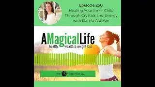 A Magical Life ep. 250: Healing Your Inner Child Through Crystals and Energy with Damla Aktekin