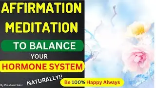 AFFIRMATIONS TO BALANCE HORMONAL SYSTEM NATURALLY |  RELEASE HAPPY HORMONES | Prashant Saini |