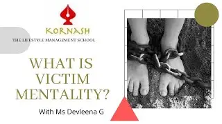 What is victim mentality? - Kornash the Lifestyle Management School - By Devleena G