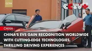 China's EVs Gain Recognition Worldwide with Cutting-Edge Technologies, Thrilling Driving Experiences