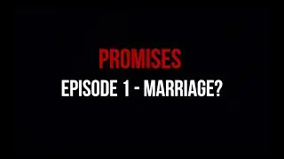 PROMISES - EPISODE 1 - MARRIAGE?