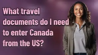 What travel documents do I need to enter Canada from the US?