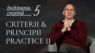 Închinarea creștină Ep. 5 - Criterii & principii practice (II) | Cristian Barbosu | Harvest Arad